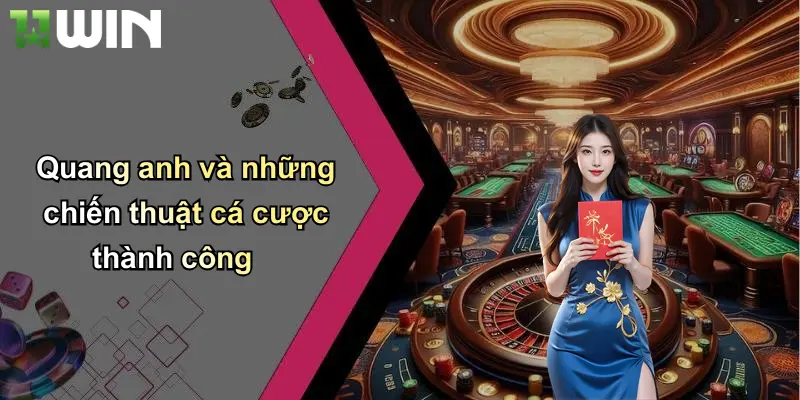 Quang anh và những chiến thuật cá cược thành công